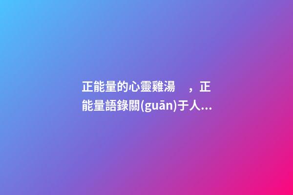 正能量的心靈雞湯，正能量語錄關(guān)于人生-第1張-觀點-玄機派